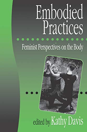 Embodied Practices: Feminist Perspectives on the Body (European Journal of Women's Studies)