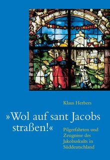 Wol auf sant Jakobs straßen!: Pilgerfahrten und Zeugnisse des Jakobuskultes im süddeutschen Raum