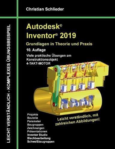Autodesk Inventor 2019 - Grundlagen in Theorie und Praxis: Viele praktische Übungen am Konstruktionsobjekt 4-Takt-Motor
