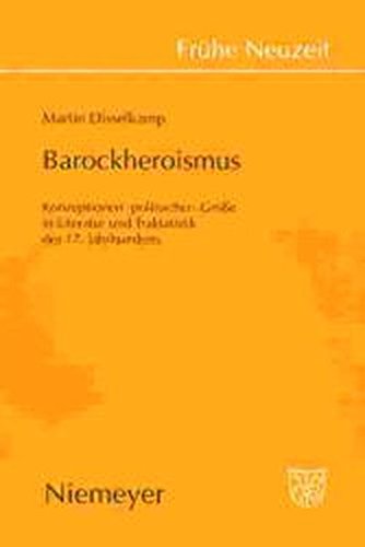 Barockheroismus: Konzeptionen 'politischer' Größe in Literatur und Traktatistik des 17. Jahrhunderts (Frühe Neuzeit, Band 65)