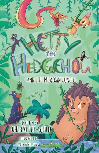 Hetty the Hedgehog and the Mexican Jungle: A Fun Animal Adventure Story for Children 7-11 Years Old