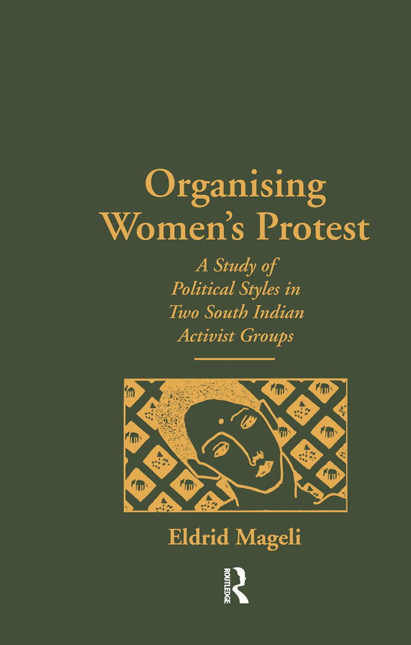 Organising Women's Protest: A Study of Political Styles in Two South Indian Activist Groups (Nias Monographs, 72, Band 72)