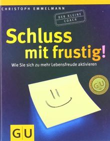 Schluss mit frustig: Wie Sie sich zu mehr Lebenfreude aktivieren: Vier Schritte zu echter Lebensfreude. Der kleine Coach (GU Der kleine Coach)