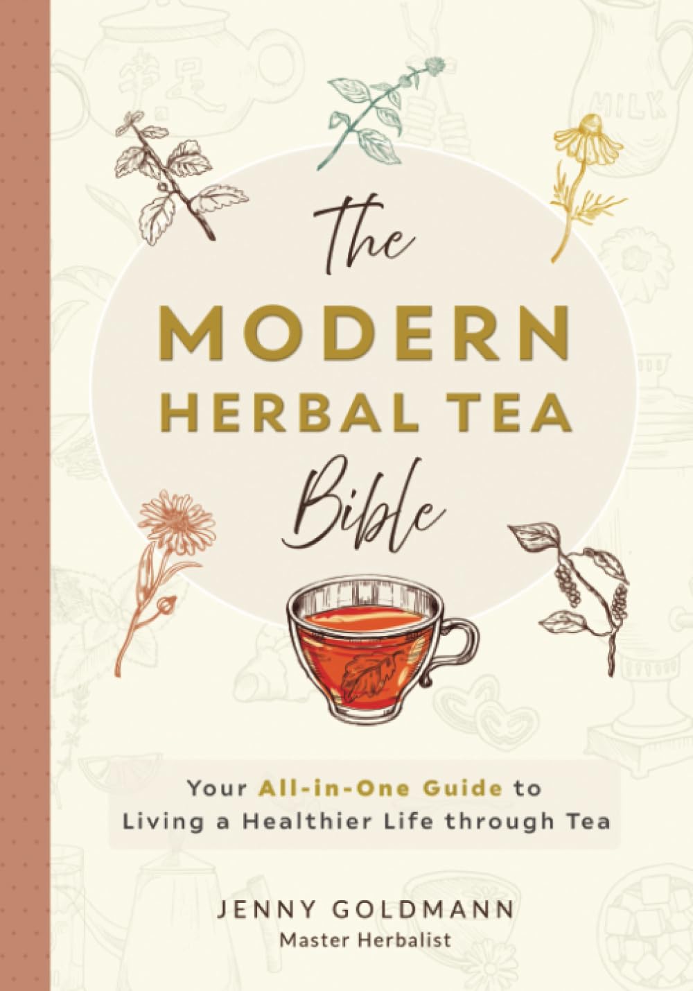 The Modern Herbal Tea Bible: The Essential Herbal Tea Guide Book: Over 100 Recipes & Remedies for Beginners (Modern Herbal Tea Remedies, Band 1)
