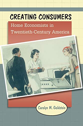 Creating Consumers: Home Economists in Twentieth-Century America