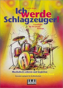 Ich werde Schlagzeuger!: Grundlagen für den jungen Anfänger. Musikalisch solieren und begleiten. Praxis und Theorie Hand in Hand. Besonders geeignet für die Musikschule