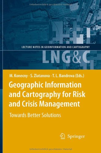 Geographic Information and Cartography for Risk and Crisis Management: Towards Better Solutions (Lecture Notes in Geoinformation and Cartography)