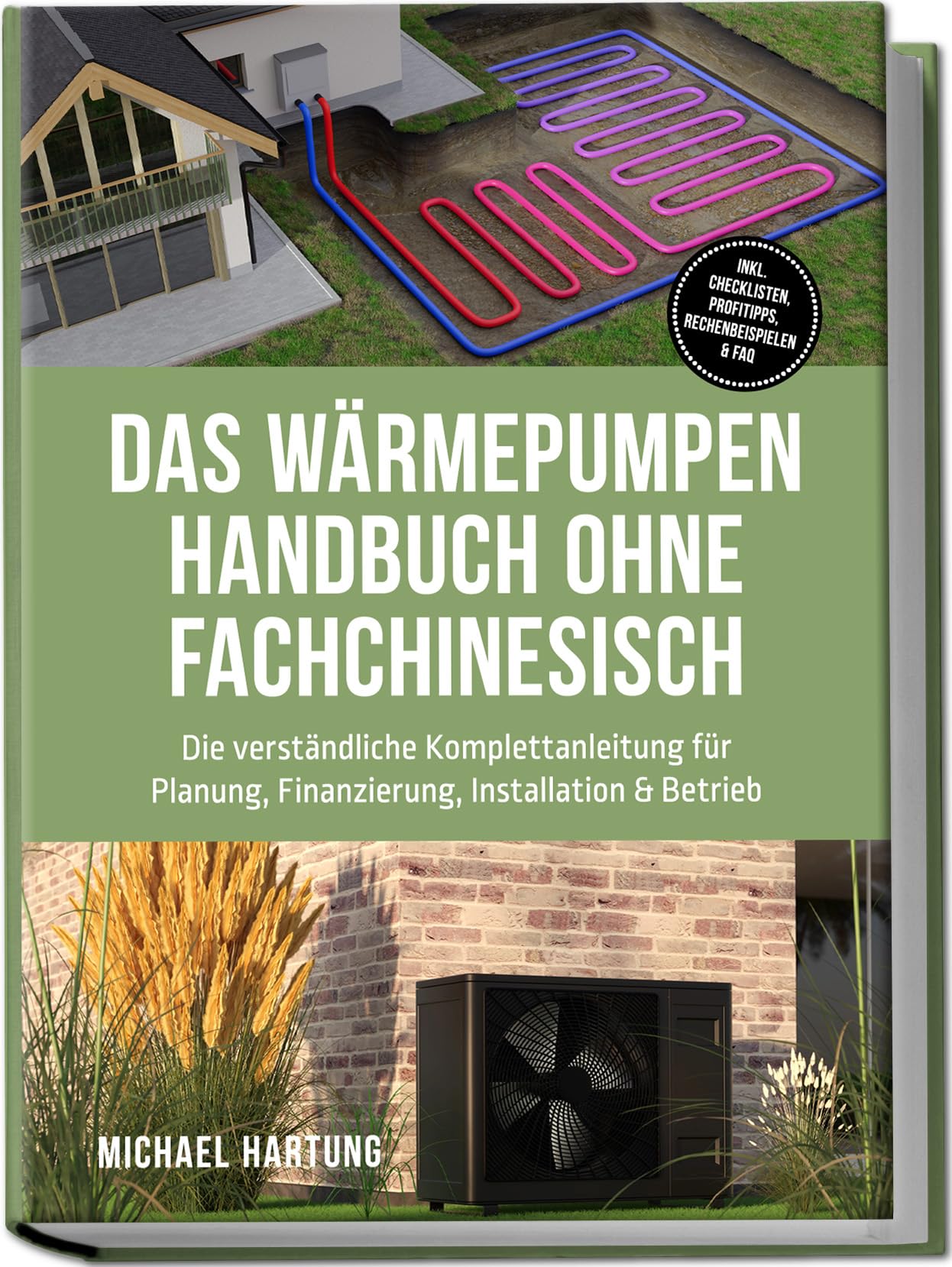 Hartung, Michael: Das Wärmepumpen Handbuch ohne Fachchinesisch: Die verständliche Komplettanleitung für Planung, Finanzierung, Installation & Betrieb - inkl. Checklisten, Profitipps, Rechenbeispielen & FAQ