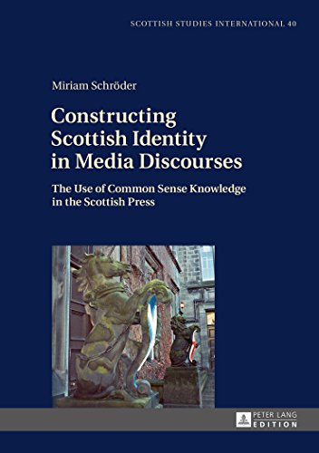 Constructing Scottish Identity in Media Discourses: The Use of Common Sense Knowledge in the Scottish Press (Scottish Studies International - ... Gutenberg-Universität Mainz in Germersheim)