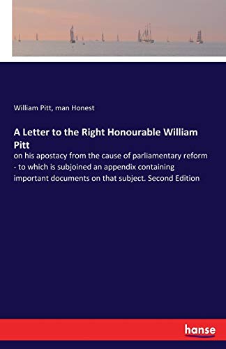A Letter to the Right Honourable William Pitt: on his apostacy from the cause of parliamentary reform - to which is subjoined an appendix containing important documents on that subject. Second Edition