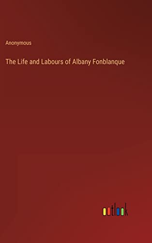 The Life and Labours of Albany Fonblanque