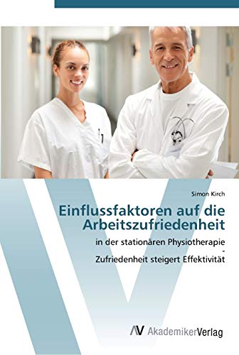 Einflussfaktoren auf die Arbeitszufriedenheit: in der stationären Physiotherapie - Zufriedenheit steigert Effektivität