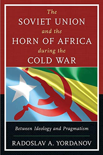 The Soviet Union and the Horn of Africa during the Cold War: Between Ideology and Pragmatism (Harvard Cold War Studies)