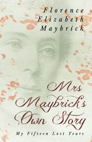 Mrs. Maybrick's Own Story - My Fifteen Lost Years: With the Introductory Essay 'The Relations of Women to Crime' by Ely Van De Warker
