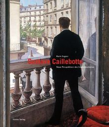 Gustave Caillebotte: Neue Perspektiven des Impressionismus