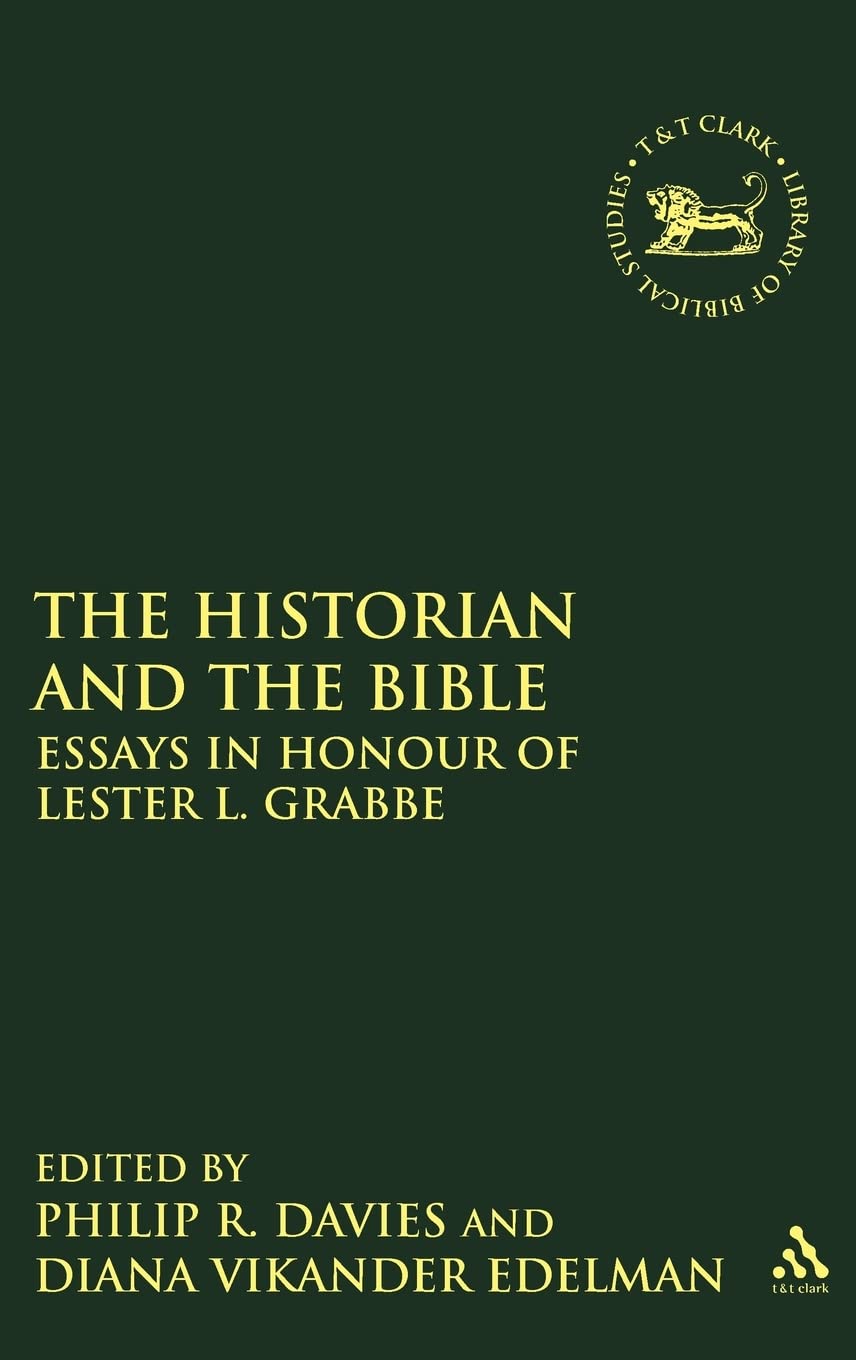 The Historian and the Bible: Essays in Honour of Lester L. Grabbe (Library of Hebrew Bible: Old Testament Studies, 530)