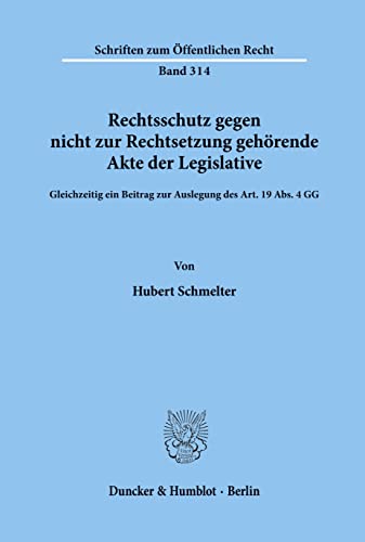 Rechtsschutz gegen nicht zur Rechtsetzung gehörende Akte der Legislative.: Gleichzeitig ein Beitrag zur Auslegung des Art. 19 Abs. 4 GG. (Schriften Zum Offentlichen Recht, 314)