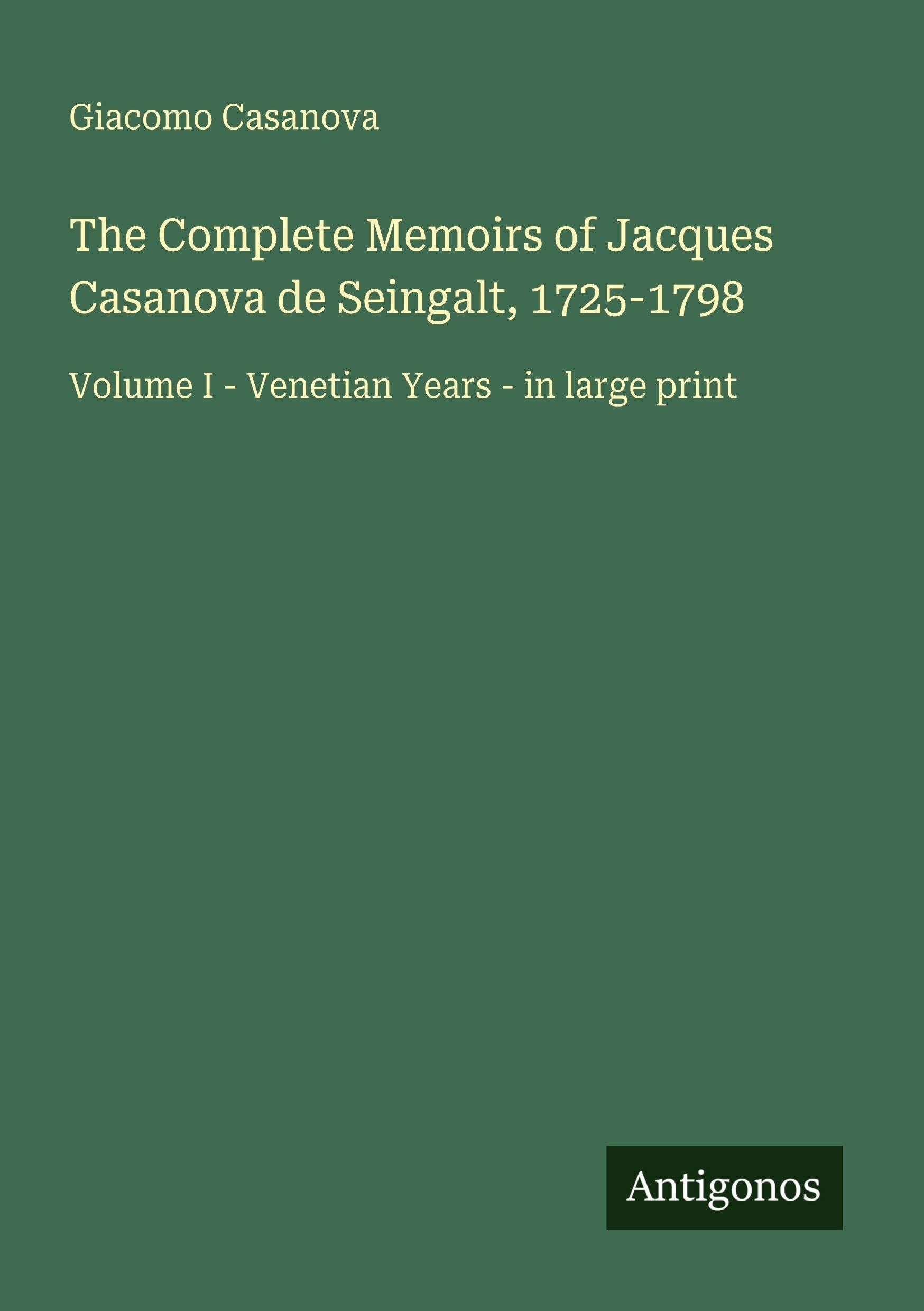 The Complete Memoirs of Jacques Casanova de Seingalt, 1725-1798: Volume I - Venetian Years - in large print