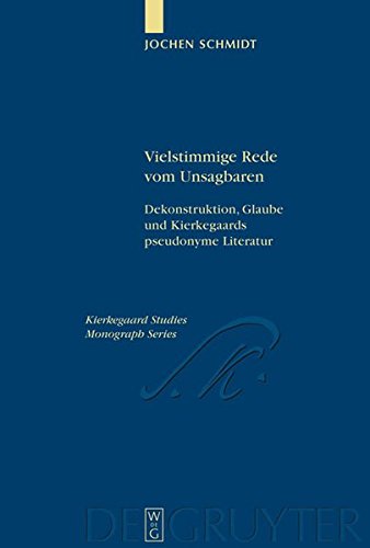 Vielstimmige Rede vom Unsagbaren. Dekonstruktion, Glaube und Kierkegaards pseudonyme Literatur (Kierkegaard Studies Monograph Series)