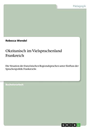 Okzitanisch im Vielsprachenland Frankreich: Die Situation der französischen Regionalsprachen unter Einfluss der Sprachenpolitik Frankreichs