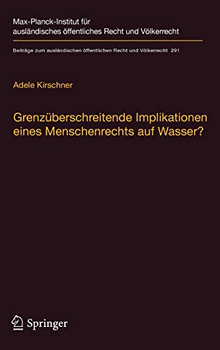 Grenzüberschreitende Implikationen eines Menschenrechts auf Wasser?: Reichweite, Auswirkungen und Bedeutung für das Internationale Wasserrecht ... Recht und Völkerrecht (291), Band 291)