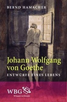 Johann Wolfgang von Goethe: Entwürfe eines Lebens