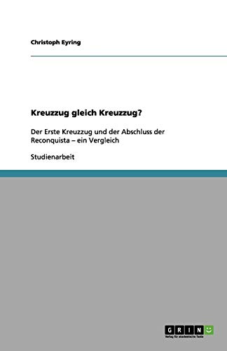Kreuzzug gleich Kreuzzug?: Der Erste Kreuzzug und der Abschluss der Reconquista ¿ ein Vergleich