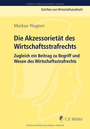 Die Akzessorietät des Wirtschaftsstrafrechts: Zugleich ein Beitrag zu Begriff und Wesen des Wirtschaftsstrafrechts (Schriften zum Wirtschaftsstrafrecht)