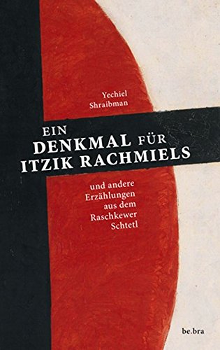 Ein Denkmal für Itzik Rachmiels: und andere Erzählungen aus dem Raschkewer Schtetl