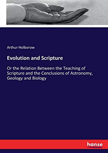 Evolution and Scripture: Or the Relation Between the Teaching of Scripture and the Conclusions of Astronomy, Geology and Biology