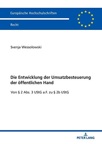 Die Entwicklung der Umsatzbesteuerung der öffentlichen Hand: Von § 2 Abs. 3 UStG a.F. zu § 2b UStG (Europäische Hochschulschriften Recht, Band 6124)