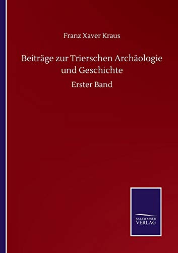 Beiträge zur Trierschen Archäologie und Geschichte: Erster Band