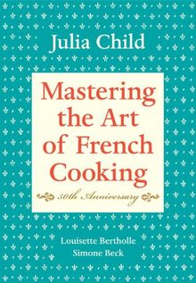 Mastering the Art of French Cooking, Volume I: 50th Anniversary: Vol 1