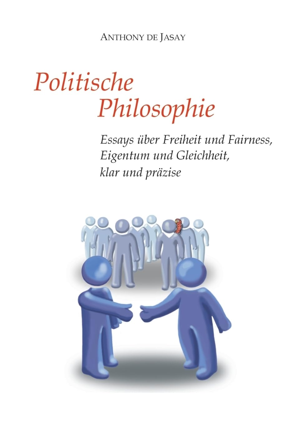Politische Philosophie: Essays über Freiheit und Fairness, Eigentum und Gleichheit, klar und präzise