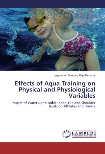 Effects of Aqua Training on Physical and Physiological Variables: Impact of Water up to Ankle, Knee, Hip and Shoulder levels on Athletes and Players