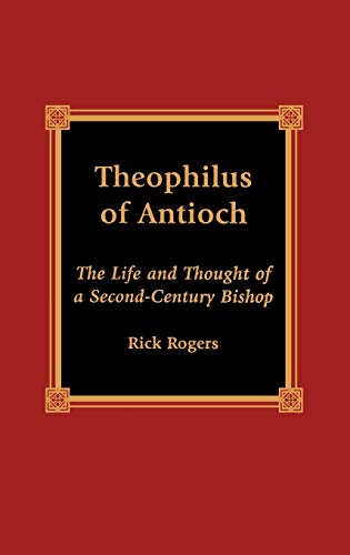 Theophilus of Antioch: The Life and Thought of a Second-Century Bishop
