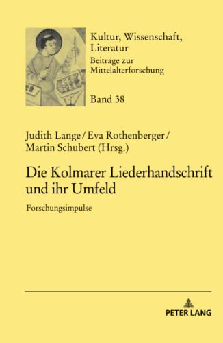 Die Kolmarer Liederhandschrift und ihr Umfeld: Forschungsimpulse (Kultur, Wissenschaft, Literatur: Beiträge zur Mittelalterforschung, Band 38)