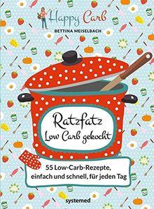 Happy Carb: Ratzfatz Low Carb gekocht: 55 Low-Carb-Rezepte, einfach und schnell für jeden Tag