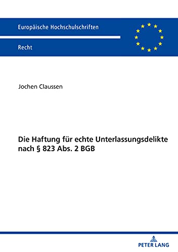 Die Haftung für echte Unterlassungsdelikte nach § 823 Abs. 2 BGB (Europäische Hochschulschriften Recht, Band 6243)