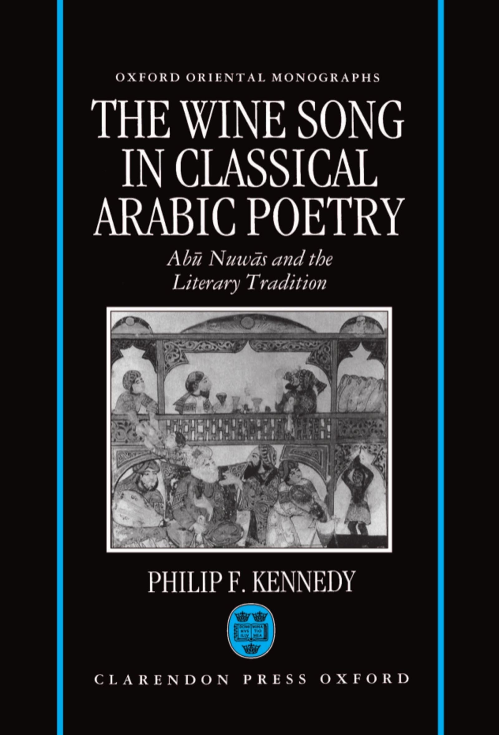 The Wine Song in Classical Arabic Poetry: AB=U Nuw=as and the Literary Tradition (Oxford Oriental Monographs)