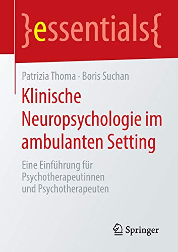 Klinische Neuropsychologie im ambulanten Setting: Eine Einführung für Psychotherapeutinnen und Psychotherapeuten (essentials)