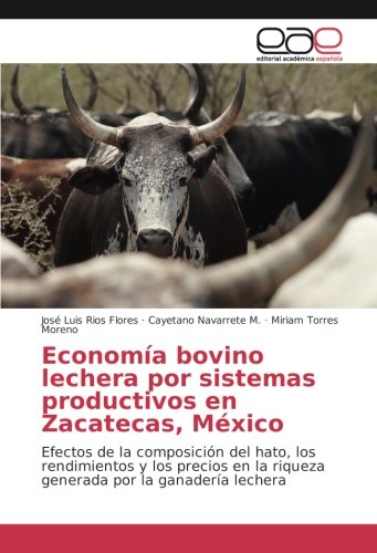 Economía bovino lechera por sistemas productivos en Zacatecas, México: Efectos de la composición del hato, los rendimientos y los precios en la riqueza generada por la ganadería lechera
