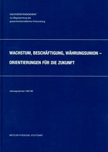 Wachstum, Beschäftigung, Währungsunion - Orientierung für die Zukunft: Jahresgutachten 1997/98: Vom Sachverständigenrat zur Begutachtung der gesamtwirtschaftl. Entwicklung
