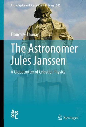 The Astronomer Jules Janssen: A Globetrotter of Celestial Physics (Astrophysics and Space Science Library)
