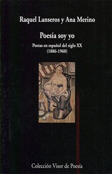 Poesía soy yo : poetas en español del siglo XX, 1886-1960 (visor de Poesía, Band 961)