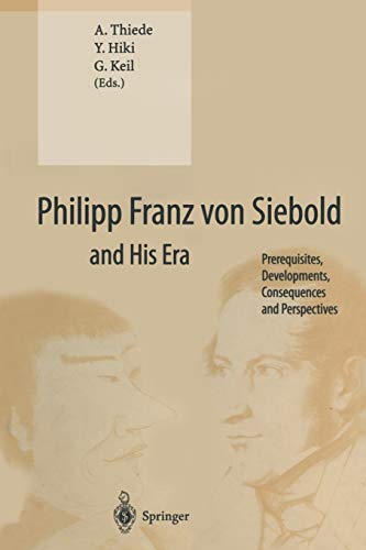 Philipp Franz von Siebold and His Era: Prerequisites, Developments, Consequences And Perspectives