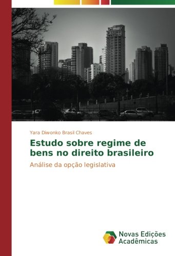 Estudo sobre regime de bens no direito brasileiro: Análise da opção legislativa