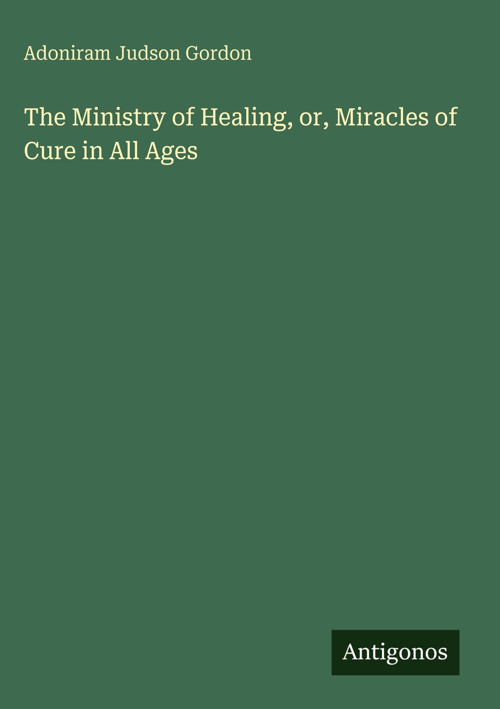 The Ministry of Healing, or, Miracles of Cure in All Ages
