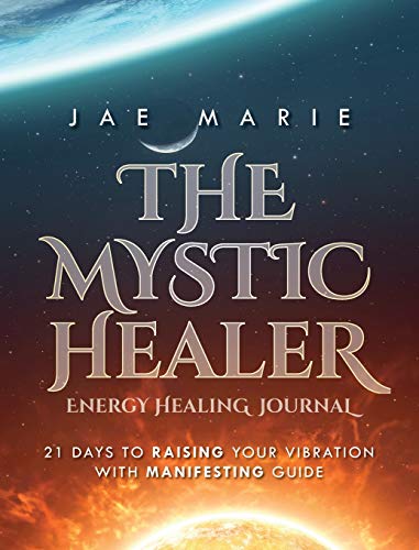 The Mystic Healer Energy Healing Journal: 21 Days To Raising Your Vibration With Manifesting Guide