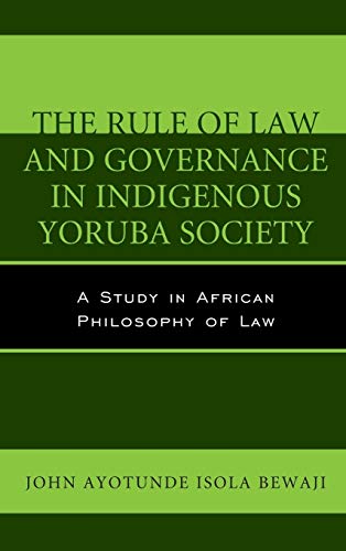 The Rule of Law and Governance in Indigenous Yoruba Society: A Study in African Philosophy of Law (African Philosophy: Critical Perspectives and Global Dialogue)
